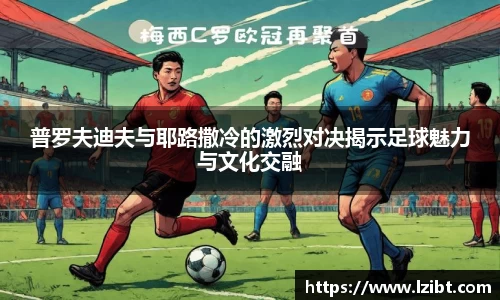 普罗夫迪夫与耶路撒冷的激烈对决揭示足球魅力与文化交融