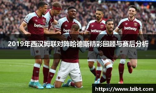 2019年西汉姆联对阵哈德斯精彩回顾与赛后分析