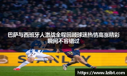 巴萨与西班牙人激战全程回顾球迷热情高涨精彩瞬间不容错过